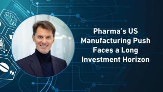 Pharma’s US Manufacturing Push Faces a Long Investment Horizon