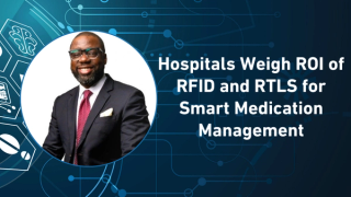 Hospitals Weigh ROI of RFID and RTLS for Smarter Medication Management