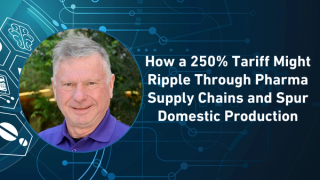 How a 250% Tariff Might Ripple Through Pharma Supply Chains and Spur Domestic Production